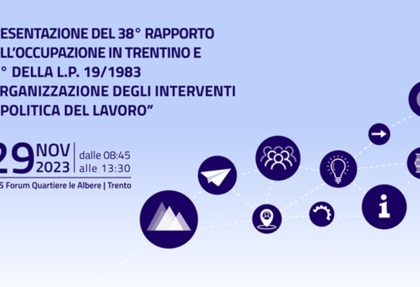 Presentazione 38° Rapporto sull’occupazione in Provincia di Trento e celebrazione del 40° della Legge provinciale 19/1983 “Organizzazione degli interventi di politica del lavoro”